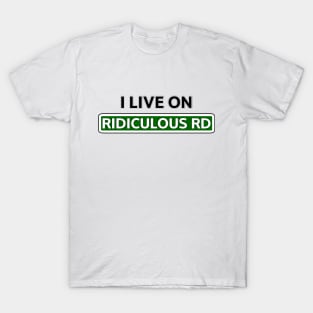 I live on Ridiculous Rd T-Shirt